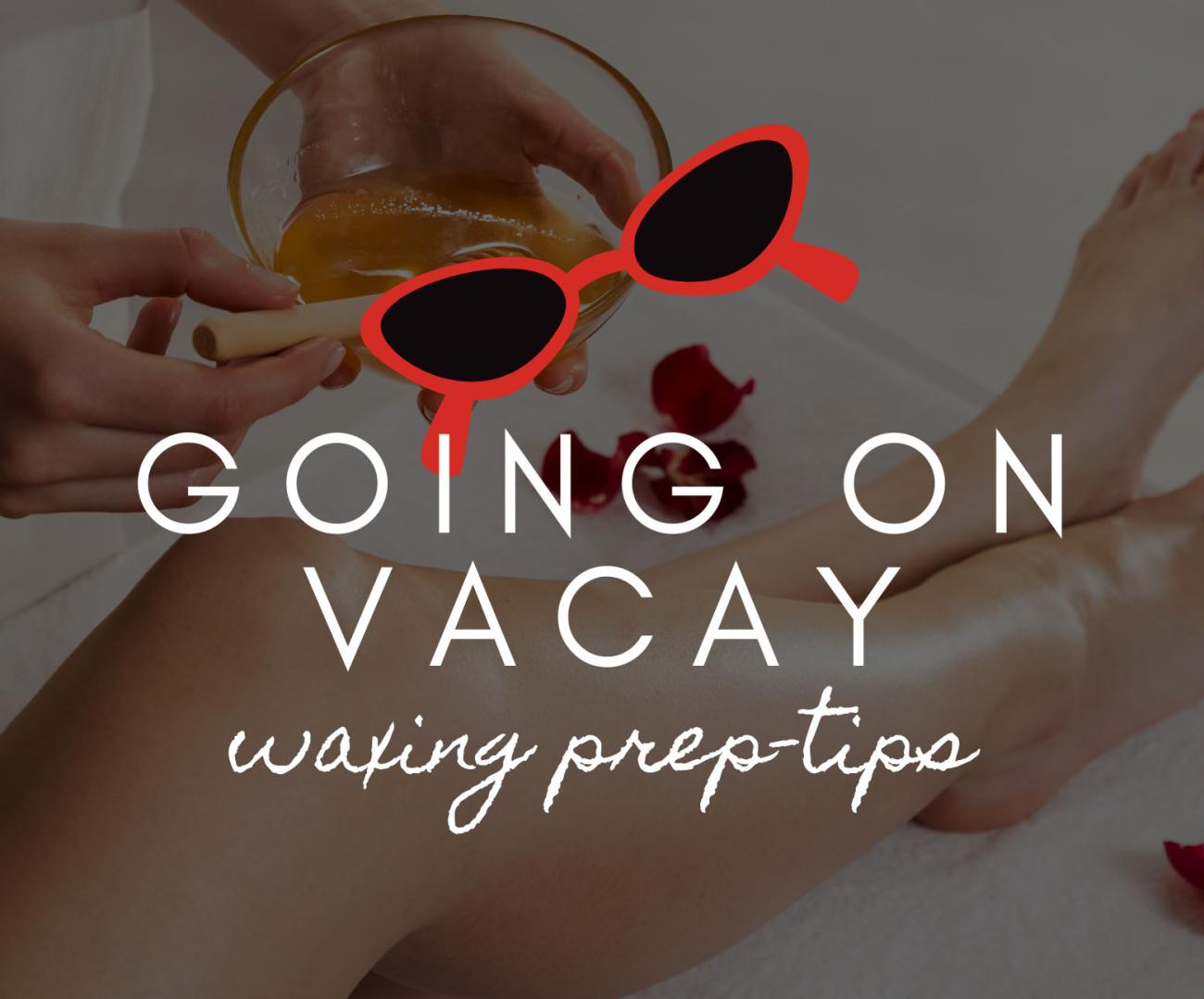 If you are going on vacay, check out our waxing prep tips to keep you on schedule